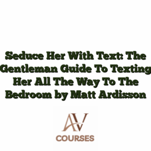 Seduce Her With Text: The Gentleman Guide To Texting Her All The Way To The Bedroom by Matt Ardisson