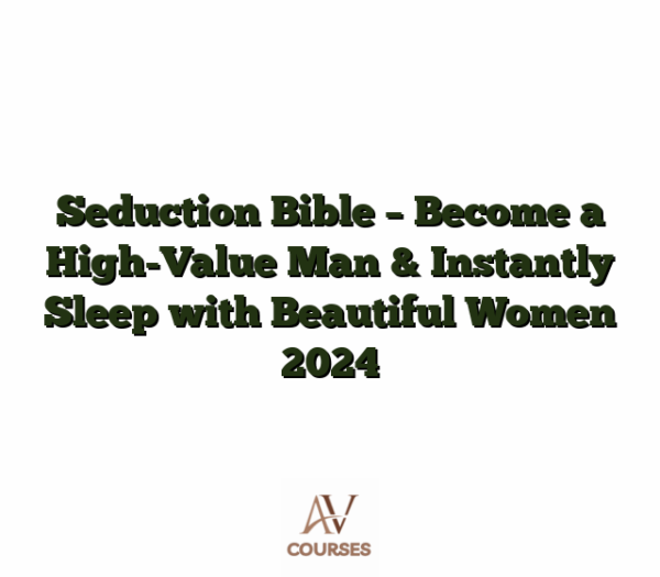 Seduction Bible - Become a High-Value Man & Instantly Sleep with Beautiful Women 2024