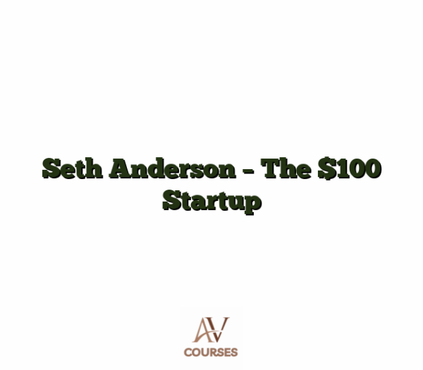 Seth Anderson - The $100 Startup