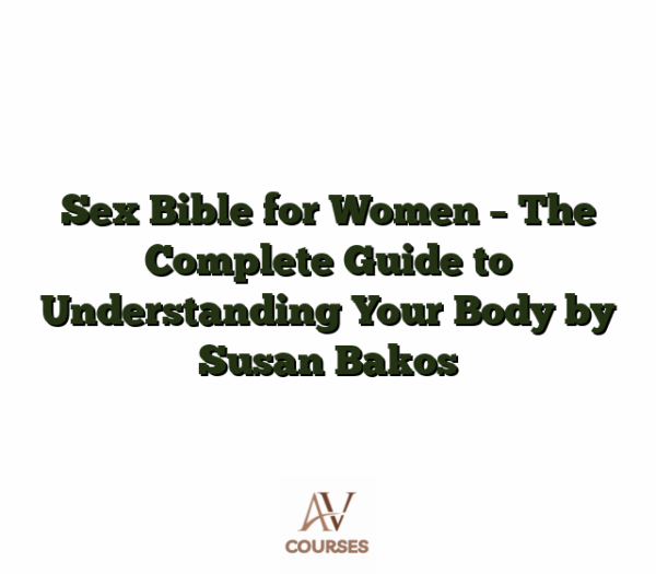 Sex Bible for Women - The Complete Guide to Understanding Your Body by Susan Bakos