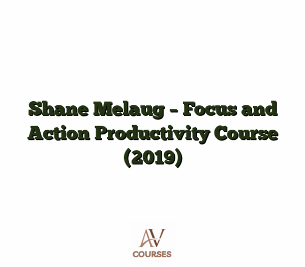 Shane Melaug - Focus and Action Productivity Course (2019)