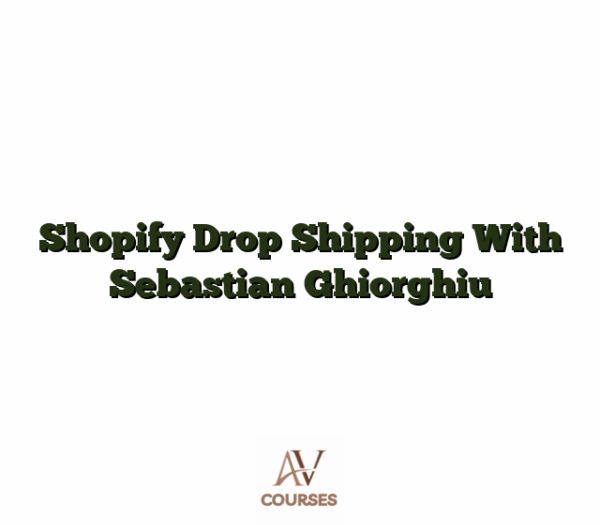 Shopify Drop Shipping With Sebastian Ghiorghiu