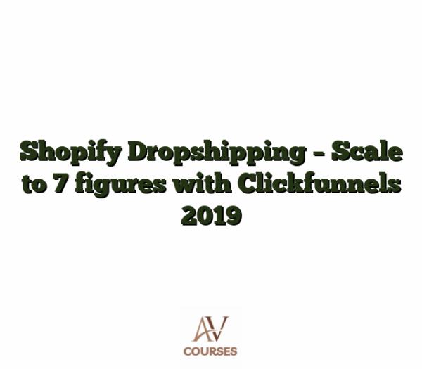 Shopify Dropshipping - Scale to 7 figures with Clickfunnels 2019