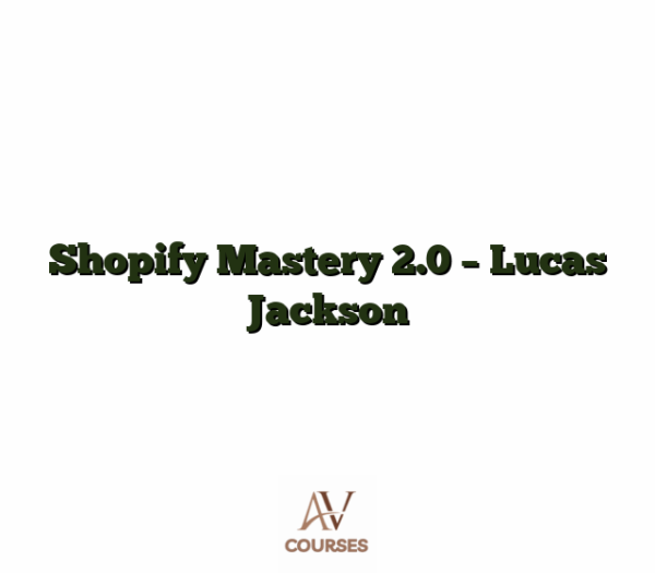 Shopify Mastery 2.0 - Lucas Jackson