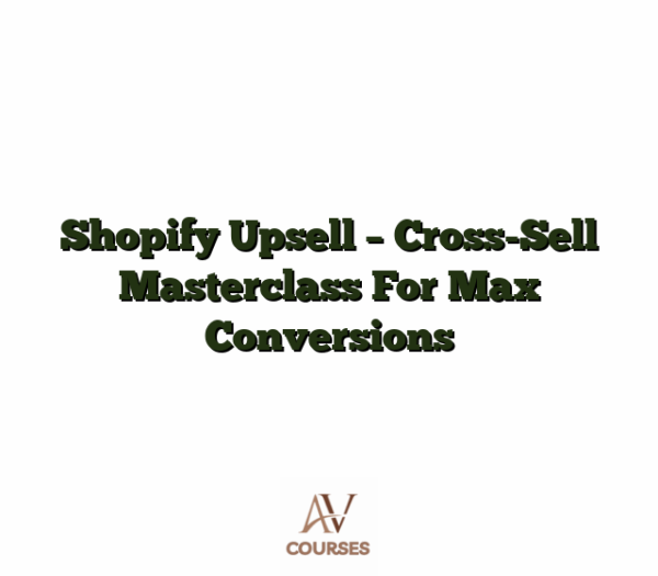 Shopify Upsell - Cross-Sell Masterclass For Max Conversions