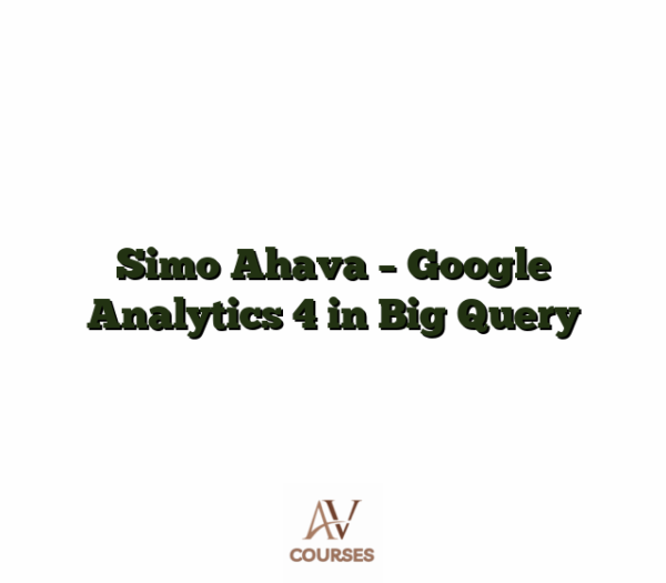 Simo Ahava - Google Analytics 4 in Big Query