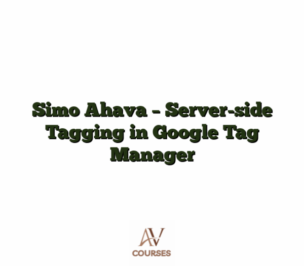 Simo Ahava - Server-side Tagging in Google Tag Manager
