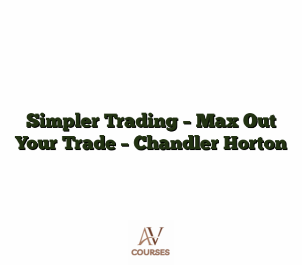 Simpler Trading - Max Out Your Trade - Chandler Horton