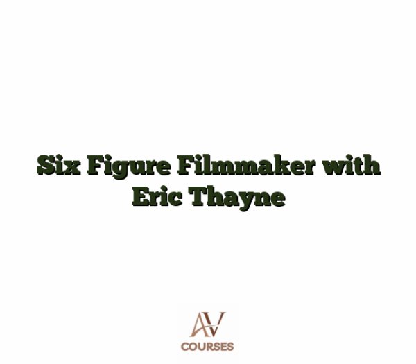 Six Figure Filmmaker with Eric Thayne