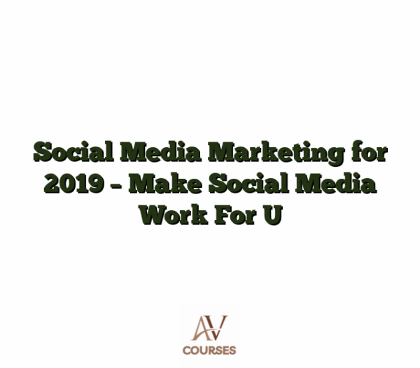 Social Media Marketing for 2019 - Make Social Media Work For U