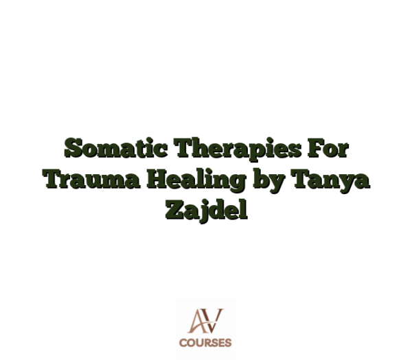 Somatic Therapies For Trauma Healing by Tanya Zajdel