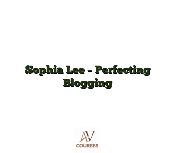 Sophia Lee - Perfecting Blogging