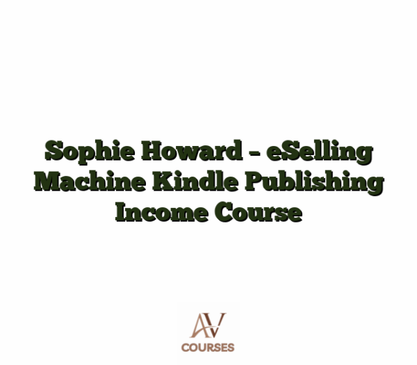 Sophie Howard - eSelling Machine Kindle Publishing Income Course