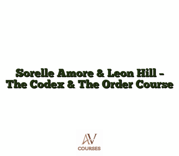 Sorelle Amore & Leon Hill - The Codex & The Order Course