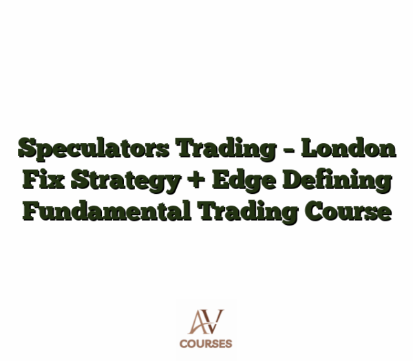 Speculators Trading - London Fix Strategy + Edge Defining Fundamental Trading Course