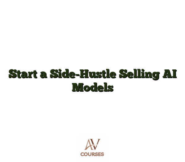 Start a Side-Hustle Selling AI Models