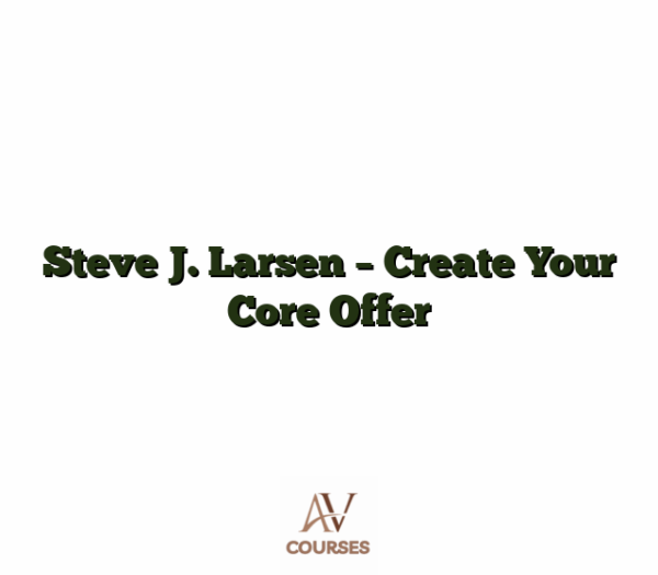 Steve J. Larsen - Create Your Core Offer