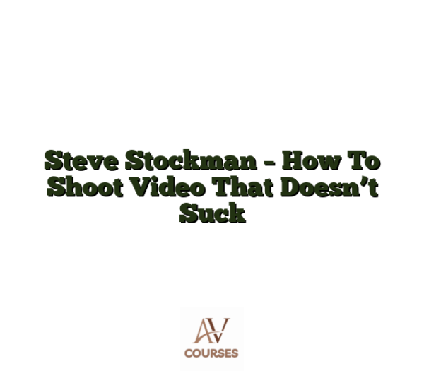 Steve Stockman - How To Shoot Video That Doesn’t Suck