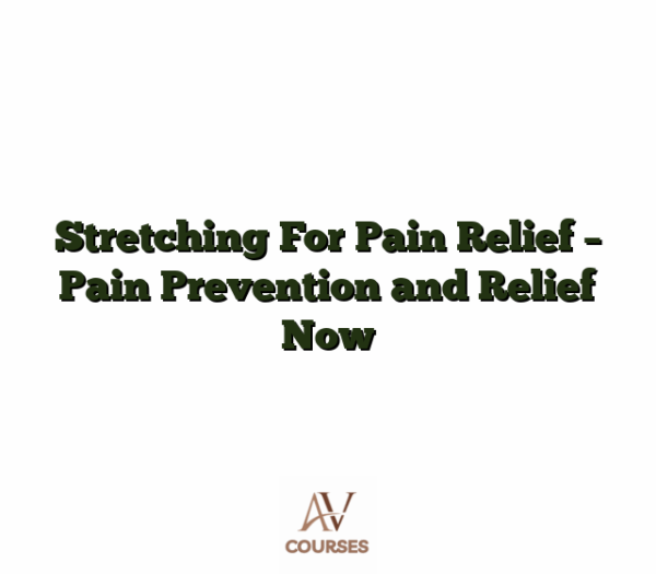 Stretching For Pain Relief - Pain Prevention and Relief Now
