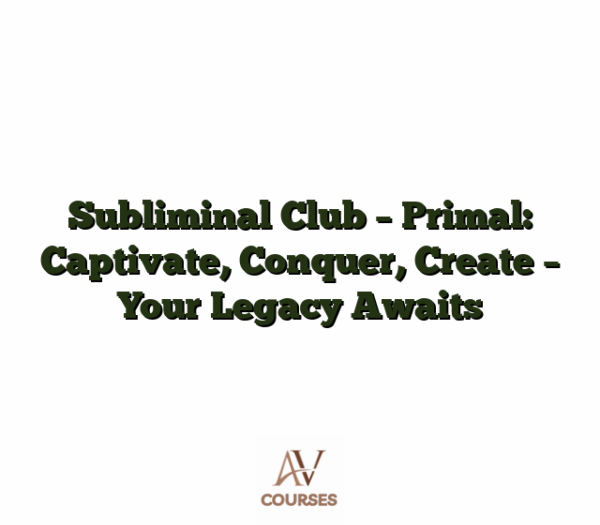 Subliminal Club - Primal: Captivate, Conquer, Create - Your Legacy Awaits