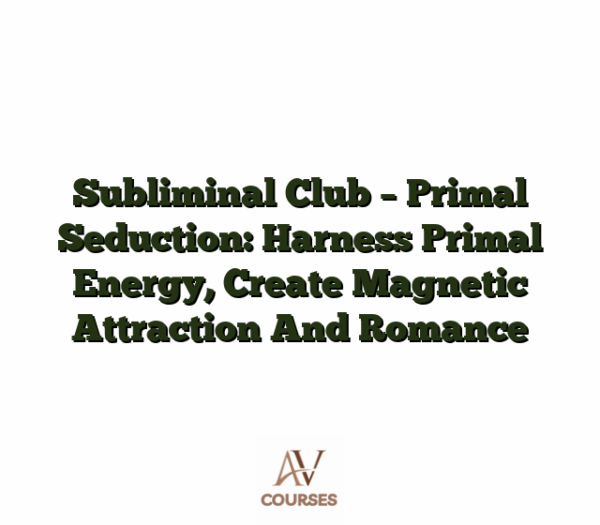 Subliminal Club - Primal Seduction: Harness Primal Energy, Create Magnetic Attraction And Romance