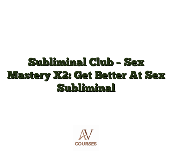 Subliminal Club - Sex Mastery X2: Get Better At Sex Subliminal