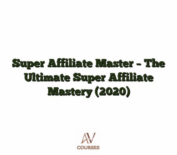 Super Affiliate Master - The Ultimate Super Affiliate Mastery (2020)