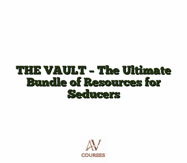 THE VAULT - The Ultimate Bundle of Resources for Seducers