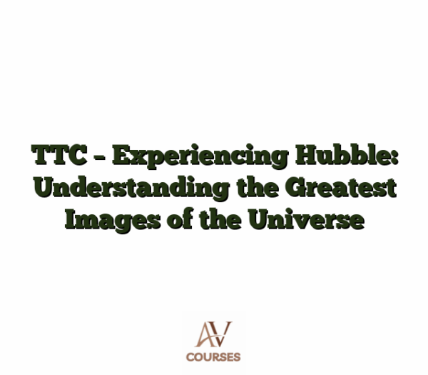 TTC - Experiencing Hubble: Understanding the Greatest Images of the Universe