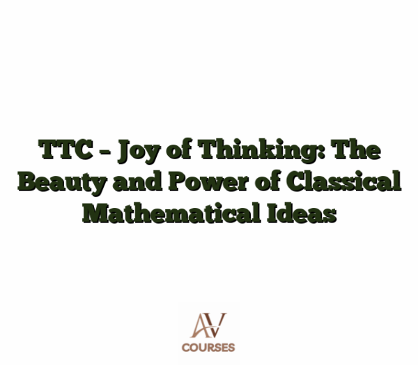 TTC - Joy of Thinking: The Beauty and Power of Classical Mathematical Ideas