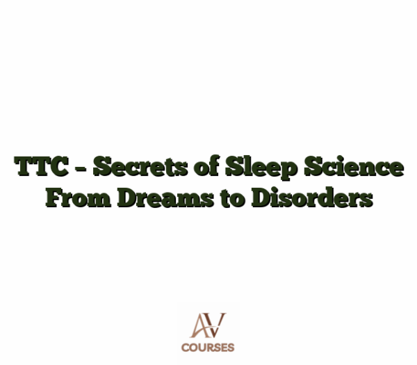 TTC - Secrets of Sleep Science From Dreams to Disorders