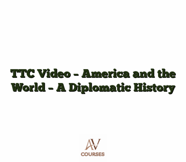 TTC Video - America and the World - A Diplomatic History