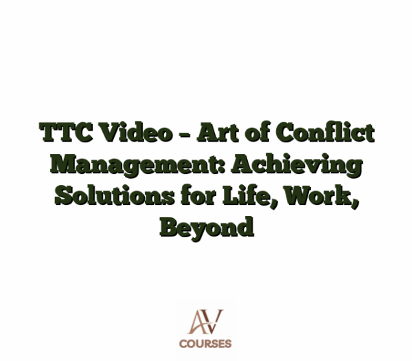 TTC Video - Art of Conflict Management: Achieving Solutions for Life, Work, Beyond