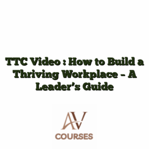 TTC Video : How to Build a Thriving Workplace - A Leader's Guide