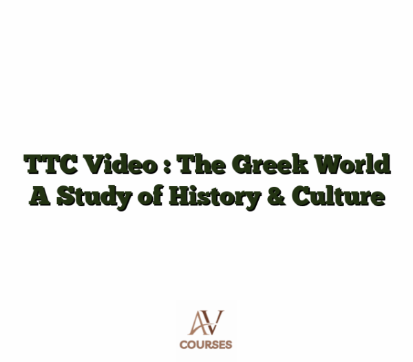 TTC Video : The Greek World A Study of History & Culture