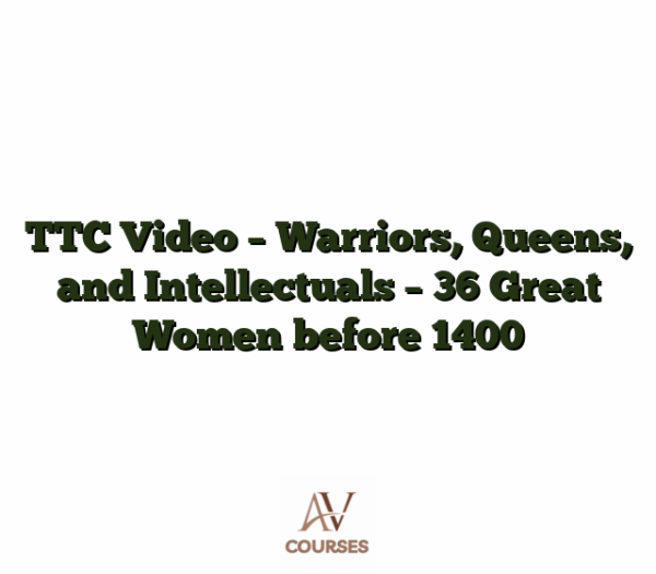 TTC Video - Warriors, Queens, and Intellectuals - 36 Great Women before 1400