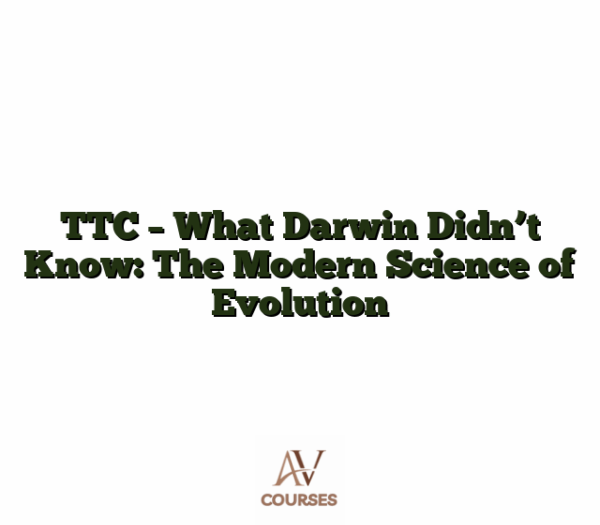 TTC - What Darwin Didn't Know: The Modern Science of Evolution