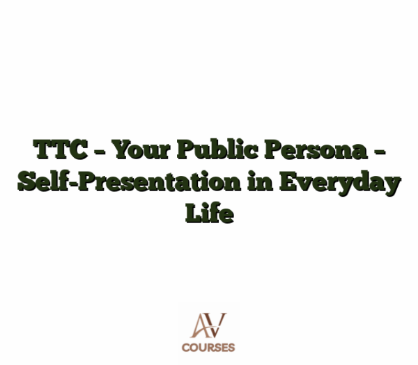 TTC - Your Public Persona - Self-Presentation in Everyday Life