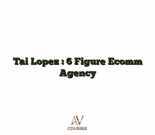 Tai Lopez : 6 Figure Ecomm Agency