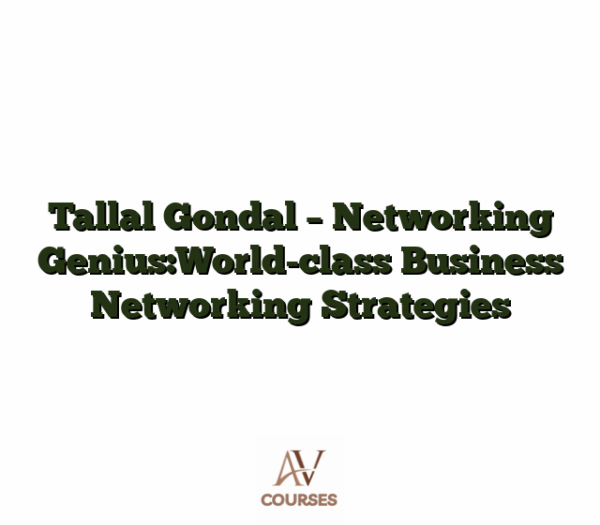 Tallal Gondal - Networking Genius:World-class Business Networking Strategies