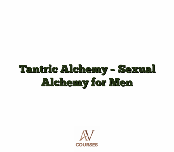 Tantric Alchemy - Sexual Alchemy for Men