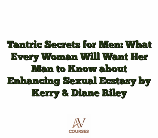 Tantric Secrets for Men: What Every Woman Will Want Her Man to Know about Enhancing Sexual Ecstasy by Kerry & Diane Riley