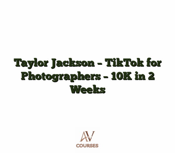 Taylor Jackson - TikTok for Photographers - 10K in 2 Weeks