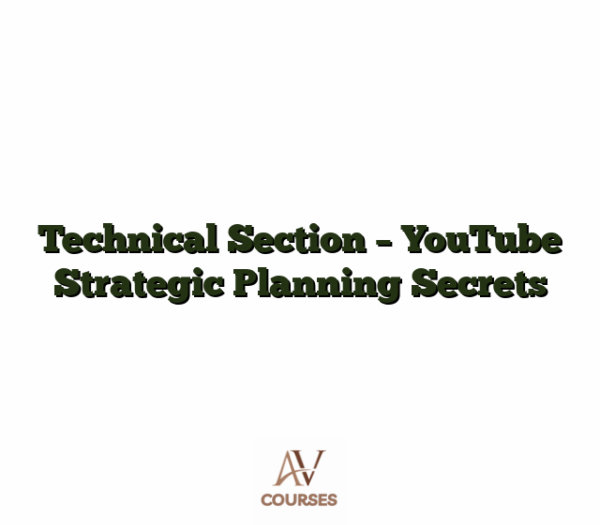 Technical Section - YouTube Strategic Planning Secrets
