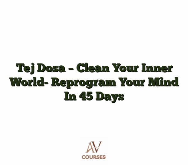 Tej Dosa - Clean Your Inner World- Reprogram Your Mind In 45 Days