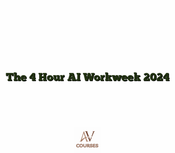 The 4 Hour AI Workweek 2024