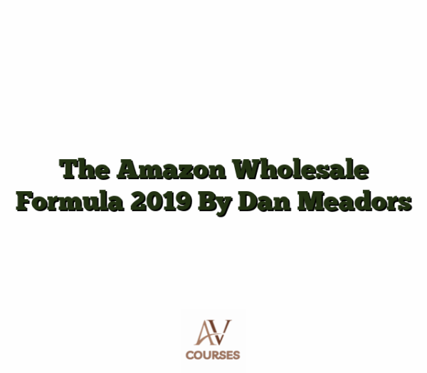 The Amazon Wholesale Formula 2019 By Dan Meadors