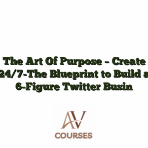 The Art Of Purpose - Create 24/7-The Blueprint to Build a 6-Figure Twitter Busin