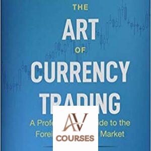 The Art of Currency Trading: A Professional’s Guide to the Foreign Exchange Market