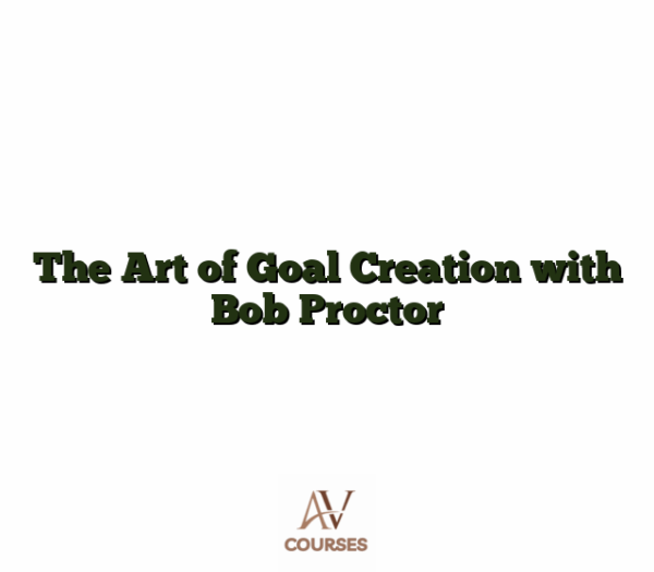 The Art of Goal Creation with Bob Proctor